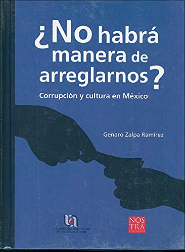 Imagen de archivo de NO HABRA MANERA DE ARREGLARNOS. CORRUPCION Y CULTURA EN MEXICO / PD. a la venta por Iridium_Books