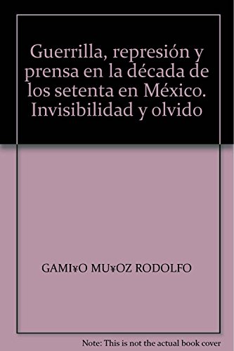 GUERRILLA, REPRESION Y PRENSA EN LA DECADA DE LOS SETENTA EN MEXICO - Muñoz, Rodolfo Gamiño