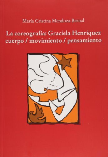 La coreografia: Graciela Henriquez / cuerpo / movimiento / pensamiento (Spanish Edition)