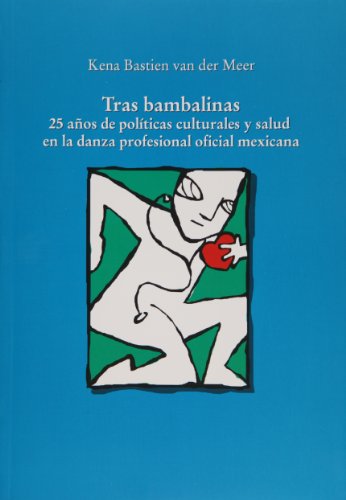 Tras bambalinas. 25 años de politicas culturales y salud en la danza (Spanish Edition)