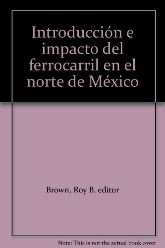 Introduccion e Impacto del Ferrocarril en el Norte de Mexico