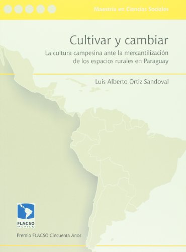9786077629047: Cultivar y cambiar. La cultura campesina ante la mercantilizacion de los espacios rurales en Paraguay (Spanish Edition)