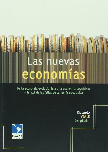Las nuevas economias. De la economia evolucionista a la economia cognitiva: mas alla de las fallas de la teoria neoclasica (Spanish Edition) (9786077629092) by Riccardo Viale