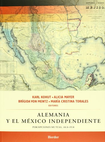 Alemania y el MÃ©xico Independiente: Percepciones mutuas, 1810 - 1910 (Spanish Edition) (9786077727125) by Kohut, Karl; Mayer, Alicia; Von Mentz, BrÃ­gida; Torales, MarÃ­a Cristina
