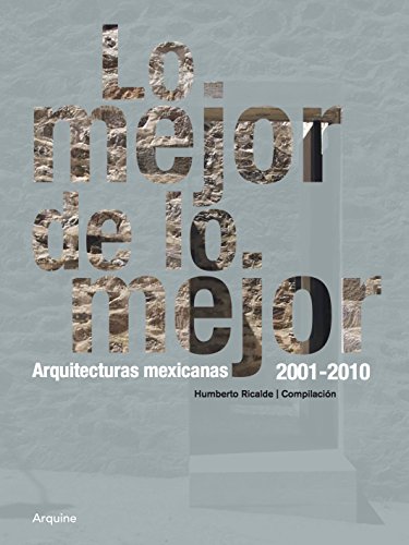 Imagen de archivo de Lo mejor de lo mejor. Arquitecturas mexicanas, 2001-2010 = The best of the best : Mexican Architectures, 2001-2010 / Compilacin, Humberto Ricalde. a la venta por Iberoamericana, Librera