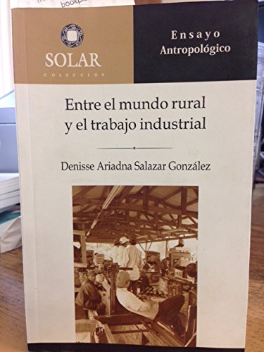 Imagen de archivo de Entre El Mundo Rural Y El Trabajo Industrial : Estudio De La Cultura Laboral En Un Aserradero De La Sierra Tarahumara a la venta por Zubal-Books, Since 1961