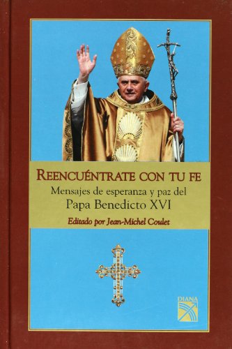 Stock image for Reencuentrate Con Tu Fe: Mensajes de Esperanza y Paz del Papa Benedicto XVI = An Invitation to Faith for sale by ThriftBooks-Atlanta