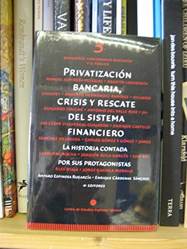 9786078036110: Privatizacion Bancaria, Crisis y Rescate del Sistema Financiero: La Historia Contada por sus Protagonistas: Tomo 3: Banqueros, Funcionarios Bancarios y el Publico