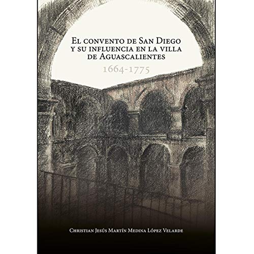 9786078285990: Convento de San Diego y su influencia en la Villa de Aguascalientes, 1664-1775