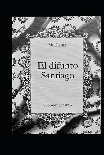 Imagen de archivo de El difunto Santiago (Mis Flores) (Spanish Edition) a la venta por GF Books, Inc.