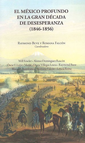 MEXICO PROFUNDO EN LA GRAN DECADA DE DESESPERANZA 1846 1856 - 2016, Raymond Buve Romana Falcón Will Fowler Alonso Domínguez Rascón Óscar F. López Meraz Diana Villegas Loeza Blanca E. Santibáñez Leticia Reina