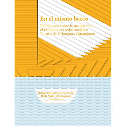 Imagen de archivo de EN EL MISMO BARCO: REFLEXIONES SOBRE LA PRODUCCION, EL TRABAJO Y LAS REDES SOCIALES: EL CASO DE URIANGATO, GUANAJUATO a la venta por KALAMO LIBROS, S.L.