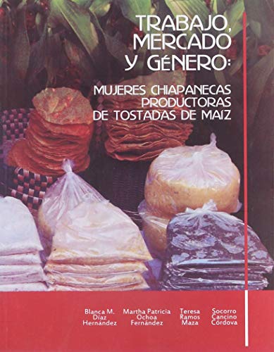 9786078429097: Trabajo, mercado y gnero: mujeres chiapanecas productoras de tostadas de maz