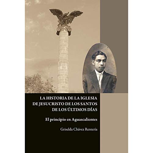 Stock image for LA HISTORIA DE LA IGLESIA DE JESUCRISTO DE LOS SANTOS DE LOS ULTIMOS DIAS: EL PRINCIPIO EN AGUASCALIENTES for sale by KALAMO LIBROS, S.L.