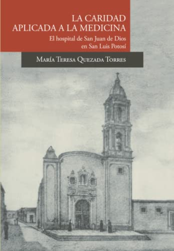 9786078500000: La caridad aplicada a la medicina. El hospital de San Juan de Dios en San Luis Potos