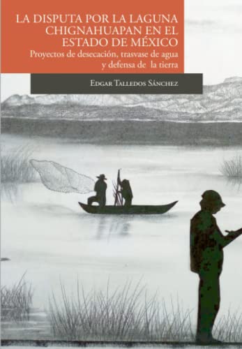 9786078500161: La disputa por la laguna de Chignahuapan en el Estado de Mxico Proyectos de desecacin, trasvase de agua y defensa de la tierra (Spanish Edition)