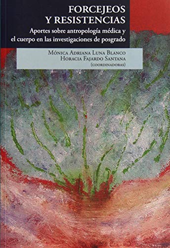 Imagen de archivo de FORCEJEOS Y RESISTENCIAS : APORTES SOBRE ANTROPOLOGA MDICA Y EL CUERPO EN LAS INVESTIGACIONES DE POSGRADO a la venta por Libros Latinos