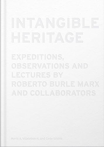 9786078880096: Intangible Heritage: Expeditions, Observations and Lectures by Roberto Burle Marx and Collaborators