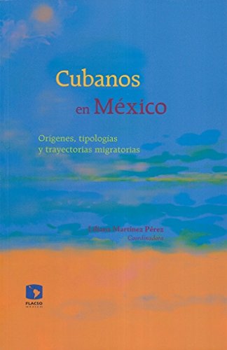 Stock image for Cubanos en Mxico : orgenes, tipologas y trayectorias migratorias / Liliana Martnez Prez, coordinadora. for sale by Iberoamericana, Librera
