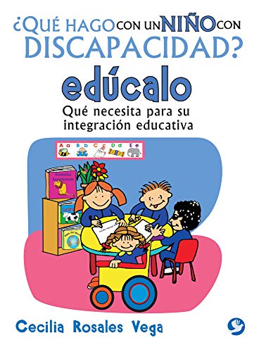 9786079346874: Que Hago Con Un Nino Con Discapacidad? Educalo: Que Necesita Para Su Integracion Educativa: Qu Necesita Para Su Integracin Educativa (Qu Hago Con Un Nio Con Discapacidad?)