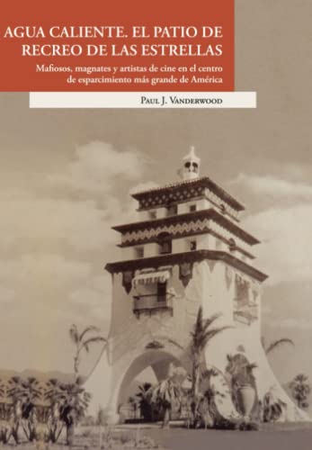 Stock image for AGUA CALIENTE. EL PATIO DE RECREO DE LAS ESTRELLAS. MAFIOSOS, MAGNATES Y ARTISTAS DE CINE EN EL CENTRO DE ESPARCIMIENTO MAS GRANDE DE AMERICA for sale by KALAMO LIBROS, S.L.