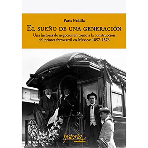 Imagen de archivo de EL SUEO DE UNA GENERACION: UNA HISTORIA DE NEGOCIOS EN TORNO A LA CONSTRUCCION DEL PRIMER FERROCARRIL EN MEXICO: 1857-1876 a la venta por KALAMO LIBROS, S.L.