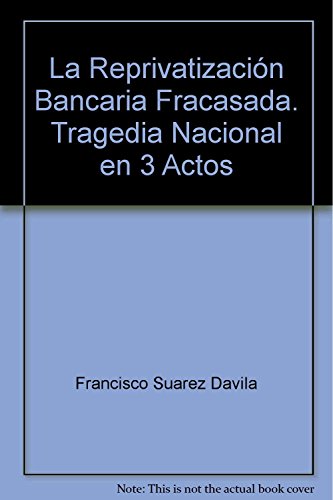 9786079513863: La Reprivatizacin Bancaria Fracasada. Tragedia Nacional en 3 Actos