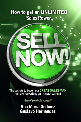 Stock image for SELL NOW!: How to get an ULIMITED SALES POWER; The secrets to become a GREAT SALESMAN and get everything you always wanted. for sale by Lucky's Textbooks