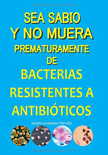 Imagen de archivo de SEA SABIO Y NO MUERA PREMATURAMENTE POR BACTERIAS RESISTENTES A ANTIBI"TICOS (Spanish Edition) a la venta por HPB-Diamond