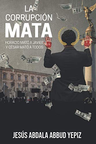 Stock image for La corrupcin MATA: Horacio mat a Javier y Csar mat a todos (Spanish Edition) for sale by Books Unplugged
