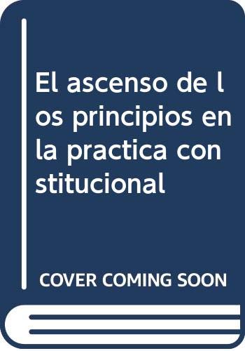Stock image for EL ASCENSO DE LOS PRINCIPIOS EN LA PRACTICA CONSTITUCIONAL for sale by MARCIAL PONS LIBRERO