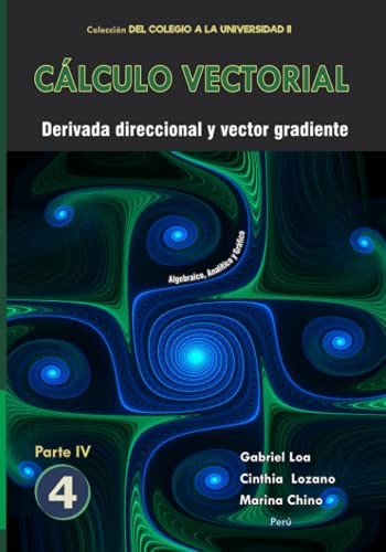 Beispielbild fr Clculo vectorial Libro 4 - Parte IV: Derivada direccional y vector gradiente (Libro 4 de Clculo vectorial - Coleccin DEL COLEGIO A LA UNIVERSIDAD II de Gabriel Loa) (Spanish Edition) zum Verkauf von Lucky's Textbooks