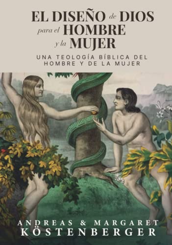 

El diseño de Dios para el hombre y la mujer: Una teologia biblica del hombre y la mujer (Spanish Edition)