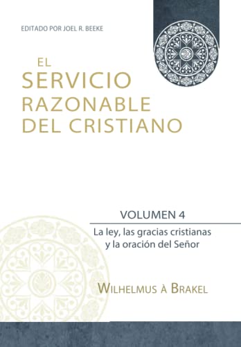 Beispielbild fr El Servicio Razonable del Cristiano - Vol. 4: La ley, las gracias cristianas y la oracin del Seor (El Servicio Razonable del Cristiano - 5 Volumenes) (Spanish Edition) zum Verkauf von GF Books, Inc.
