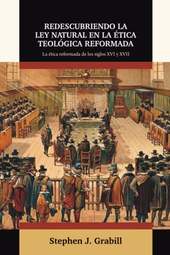 Imagen de archivo de Redescubriendo la Ley Natural en la Etica Teologica Reformada: La etica reformada de los siglos XVI y XVII (tica y Apologtica) (Spanish Edition) a la venta por Books Unplugged