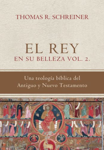 

El Rey En Su Belleza - Vol. 2: Una Teologia Biblica Del Antiguo Y Nuevo Testamento (colección Teología Bíblica Thomas Schreiner) (spanish Edition)
