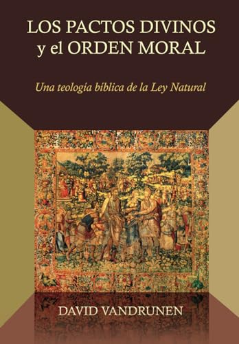 Beispielbild fr Los Pactos Divinos y el Orden Moral: Una teologia biblica de la ley natural (tica y Apologtica) (Spanish Edition) zum Verkauf von California Books