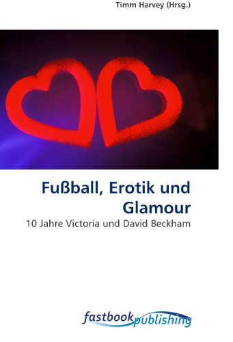 9786130100551: Fuball, Erotik und Glamour: 10 Jahre Victoria und David Beckham