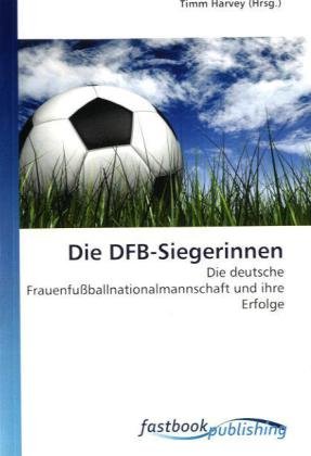 9786130101060: Die DFB-Siegerinnen: Die deutsche Frauenfuballnationalmannschaft und ihre Erfolge