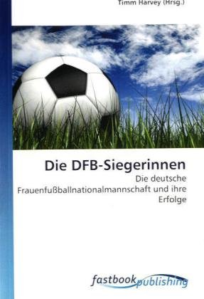 9786130101060: Die DFB-Siegerinnen: Die deutsche Frauenfuballnationalmannschaft und ihre Erfolge (German Edition)