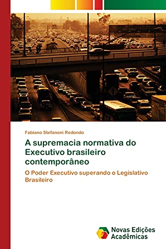 Stock image for A supremacia normativa do Executivo brasileiro contemporneo: O Poder Executivo superando o Legislativo Brasileiro for sale by medimops