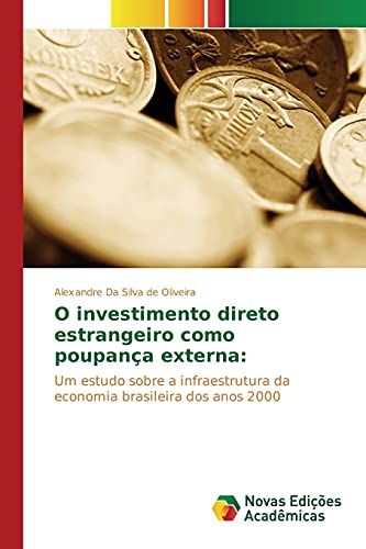 Stock image for O investimento direto estrangeiro como poupana externa:: Um estudo sobre a infraestrutura da economia brasileira dos anos 2000 (Portuguese Edition) for sale by Lucky's Textbooks