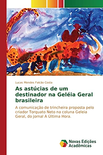 9786130157609: As astcias de um destinador na Gelia Geral brasileira: A comunicao de trincheira proposta pelo criador Torquato Neto na coluna Geleia Geral, do jornal A ltima Hora