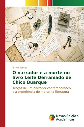 Stock image for O narrador e a morte no livro Leite Derramado de Chico Buarque: Tra?os de um narrador contempor?neo e a experi?ncia de morte na literatura for sale by Reuseabook