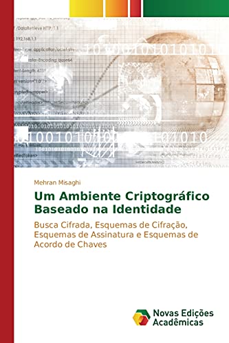 Imagen de archivo de Um Ambiente Criptogrfico Baseado na Identidade: Busca Cifrada, Esquemas de Cifrao, Esquemas de Assinatura e Esquemas de Acordo de Chaves (Portuguese Edition) a la venta por Lucky's Textbooks