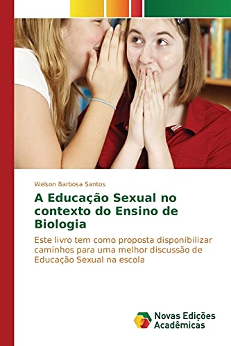 9786130172329: A Educao Sexual no contexto do Ensino de Biologia: Este livro tem como proposta disponibilizar caminhos para uma melhor discusso de Educao Sexual na escola