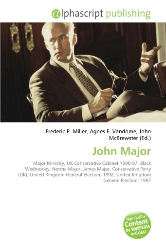 9786130201289: John Major: Major Ministry, UK Conservative Cabinet 1990-97, Black Wednesday, Norma Major, James Major, Conservative Party (UK), United Kingdom ... 1992, United Kingdom General Election, 1997