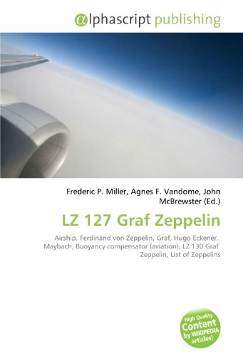 Stock image for LZ 127 Graf Zeppelin: Airship, Ferdinand von Zeppelin, Graf, Hugo Eckener, Maybach, Buoyancy compensator (aviation), LZ 130 Graf Zeppelin, List of Zeppelins for sale by Ria Christie Collections