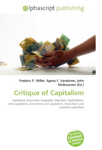 Beispielbild fr Critique of Capitalism: Capitalism, Economic inequality, Marxism, Exploitation, Anti-capitalism, Anarchism and capitalism, Anarchism and anarcho-capitalism zum Verkauf von Saint Georges English Bookshop