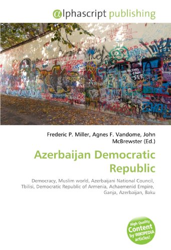 Beispielbild fr Azerbaijan Democratic Republic Democracy, Muslim World, Azrbaijani national Council, Tbilisi, Democratic Republic of Armenia, Achaemenid Empire, Ganja, Azerbaijan, Baku zum Verkauf von Harry Alter